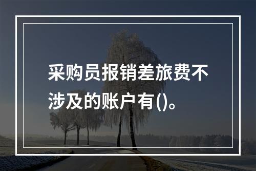 采购员报销差旅费不涉及的账户有()。