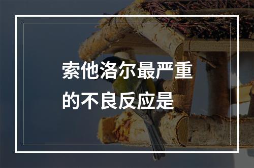 索他洛尔最严重的不良反应是