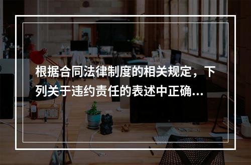 根据合同法律制度的相关规定，下列关于违约责任的表述中正确的有