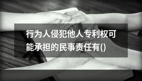 行为人侵犯他人专利权可能承担的民事责任有()