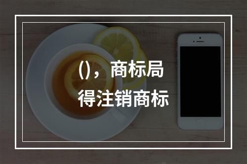 ()，商标局得注销商标