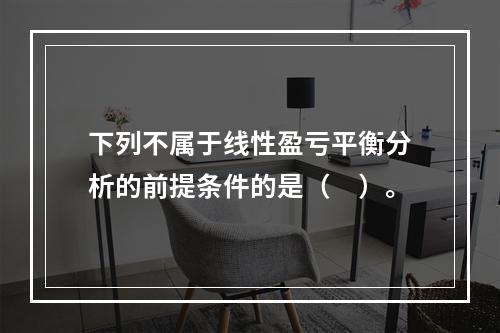 下列不属于线性盈亏平衡分析的前提条件的是（　）。