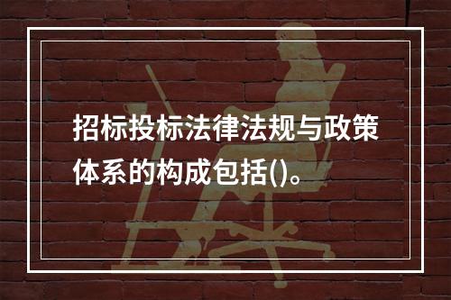 招标投标法律法规与政策体系的构成包括()。