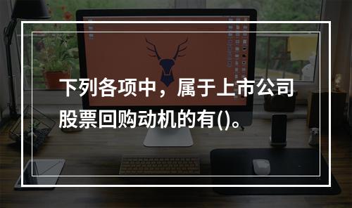 下列各项中，属于上市公司股票回购动机的有()。