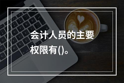 会计人员的主要权限有()。