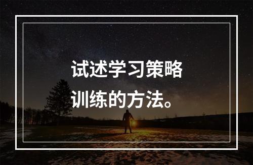 试述学习策略训练的方法。