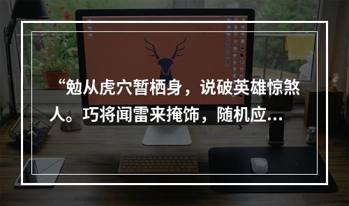 “勉从虎穴暂栖身，说破英雄惊煞人。巧将闻雷来掩饰，随机应变信