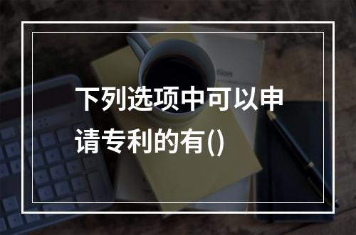 下列选项中可以申请专利的有()