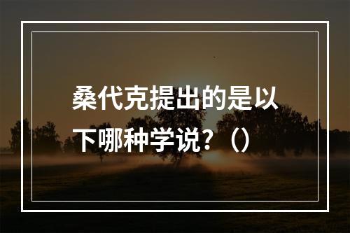 桑代克提出的是以下哪种学说?（）