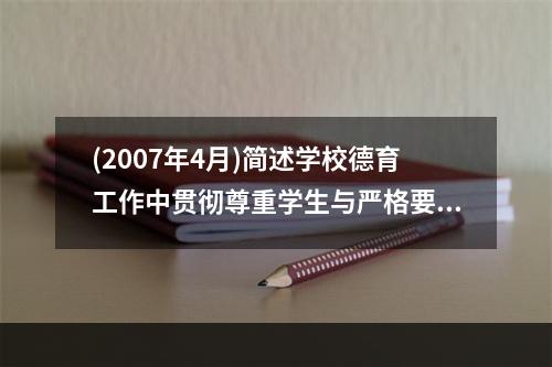 (2007年4月)简述学校德育工作中贯彻尊重学生与严格要求学