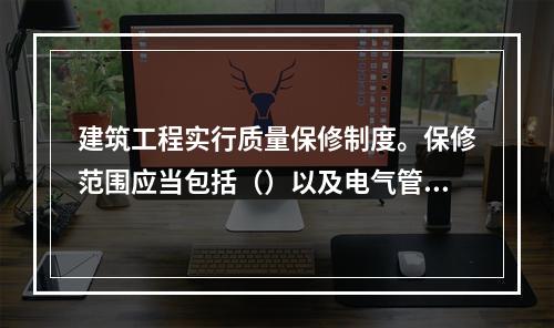 建筑工程实行质量保修制度。保修范围应当包括（）以及电气管线、