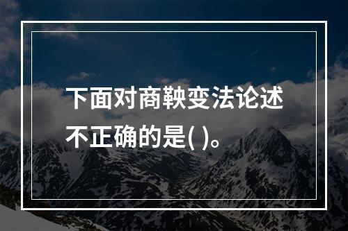 下面对商鞅变法论述不正确的是( )。