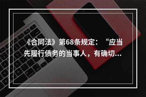 《合同法》第68条规定：“应当先履行债务的当事人，有确切证据