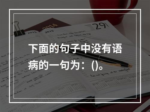 下面的句子中没有语病的一句为：()。