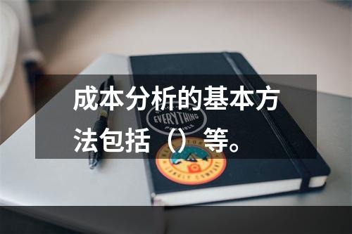 成本分析的基本方法包括（）等。