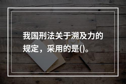 我国刑法关于溯及力的规定，采用的是()。