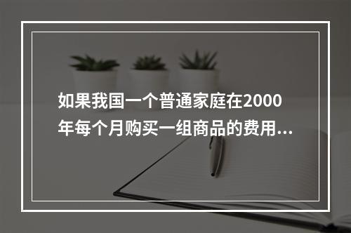 如果我国一个普通家庭在2000年每个月购买一组商品的费用为8