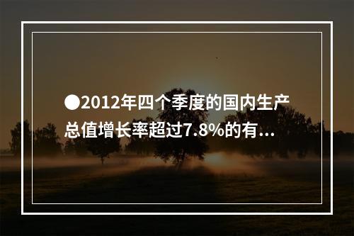 ●2012年四个季度的国内生产总值增长率超过7.8%的有几个