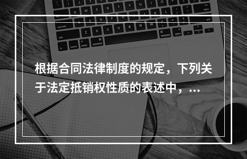 根据合同法律制度的规定，下列关于法定抵销权性质的表述中，正确