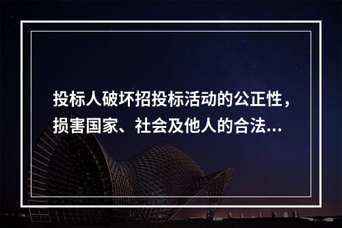 投标人破坏招投标活动的公正性，损害国家、社会及他人的合法权益