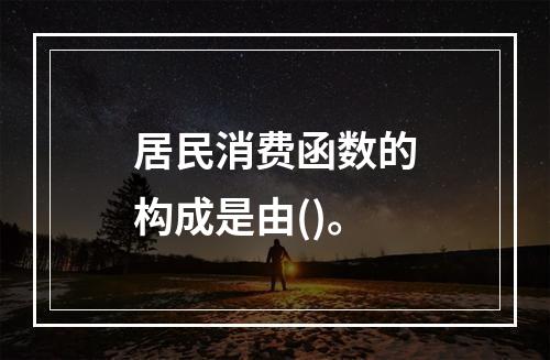 居民消费函数的构成是由()。