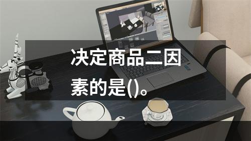 决定商品二因素的是()。