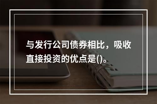 与发行公司债券相比，吸收直接投资的优点是()。