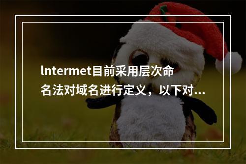 lntermet目前采用层次命名法对域名进行定义，以下对域名