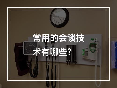 常用的会谈技术有哪些?