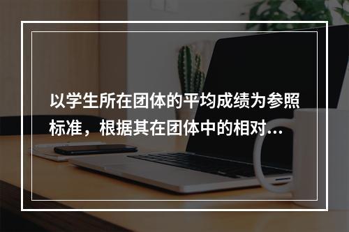 以学生所在团体的平均成绩为参照标准，根据其在团体中的相对位置