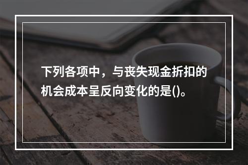 下列各项中，与丧失现金折扣的机会成本呈反向变化的是()。