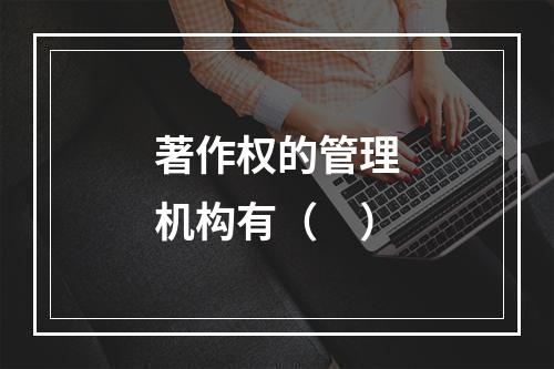 著作权的管理机构有（　）