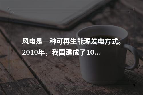 风电是一种可再生能源发电方式。2010年，我国建成了100M