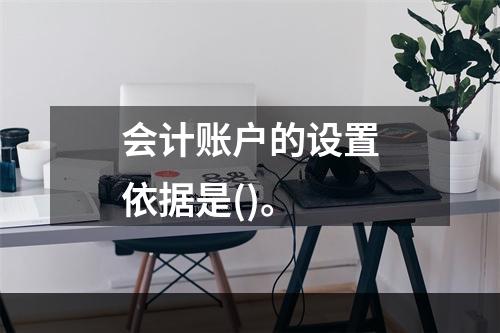 会计账户的设置依据是()。