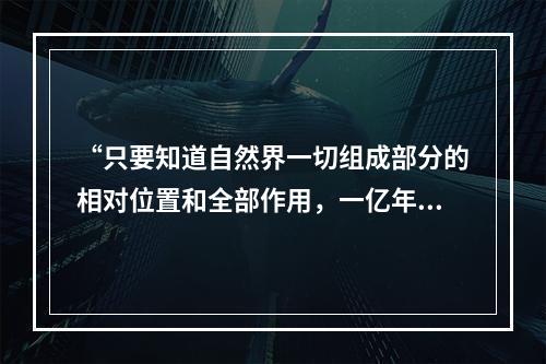 “只要知道自然界一切组成部分的相对位置和全部作用，一亿年以前