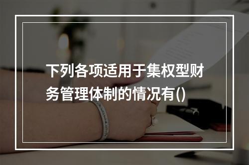 下列各项适用于集权型财务管理体制的情况有()