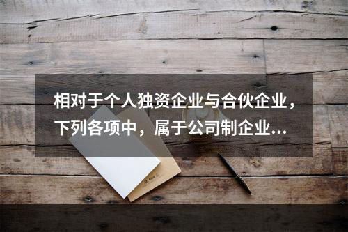 相对于个人独资企业与合伙企业，下列各项中，属于公司制企业特点