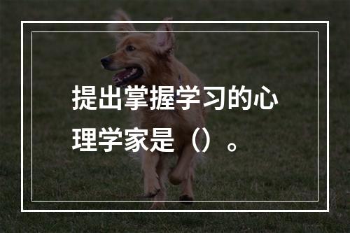 提出掌握学习的心理学家是（）。