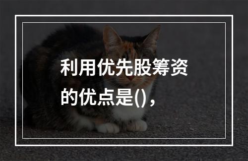 利用优先股筹资的优点是()，