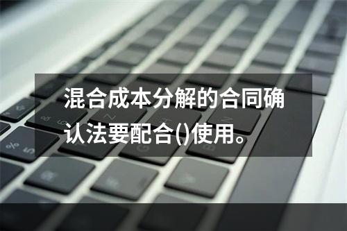 混合成本分解的合同确认法要配合()使用。