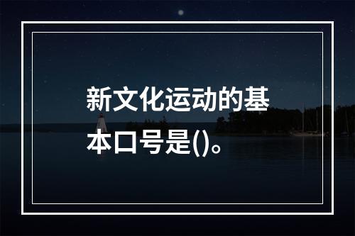 新文化运动的基本口号是()。