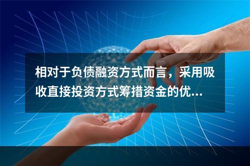 相对于负债融资方式而言，采用吸收直接投资方式筹措资金的优点是