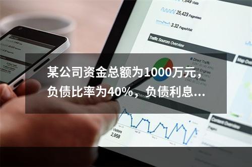 某公司资金总额为1000万元，负债比率为40%，负债利息率为