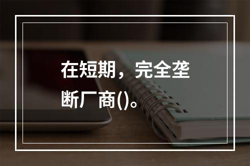 在短期，完全垄断厂商()。