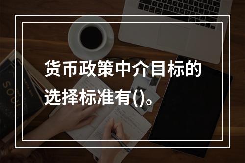 货币政策中介目标的选择标准有()。