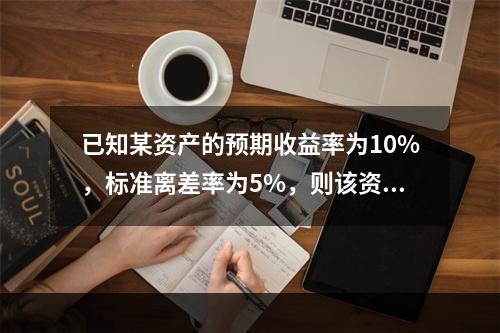 已知某资产的预期收益率为10%，标准离差率为5%，则该资产收