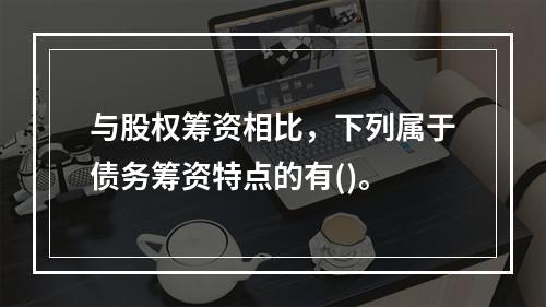 与股权筹资相比，下列属于债务筹资特点的有()。