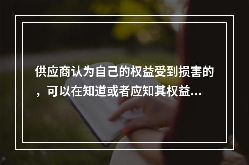 供应商认为自己的权益受到损害的，可以在知道或者应知其权益受到