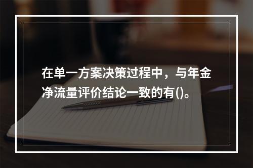 在单一方案决策过程中，与年金净流量评价结论一致的有()。