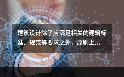 建筑设计除了应满足相关的建筑标准、规范等要求之外，原则上还应